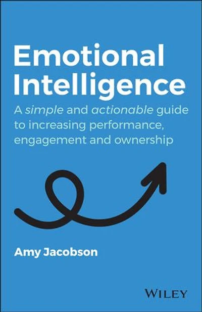 Emotional Intelligence: A Simple And Actionable Guide To Increasing Performance, Engagement Ownership