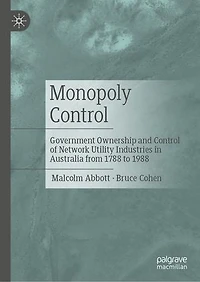 Monopoly Control: Government Ownership and Control of Network Utility Industries Australia from 1788 to 1988
