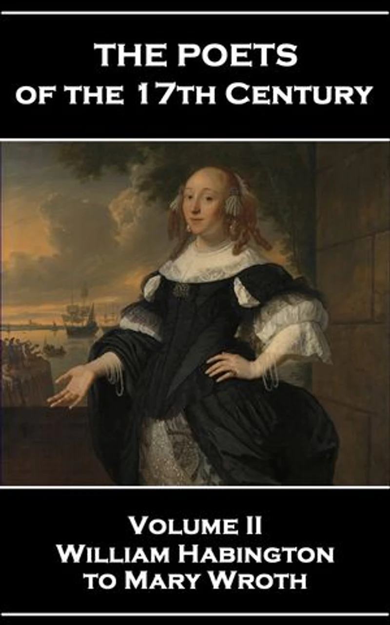 The Poets of the 17th Century - Volume II – William Habington to Mary Wroth: Volume II – William Habington to Mary Wroth