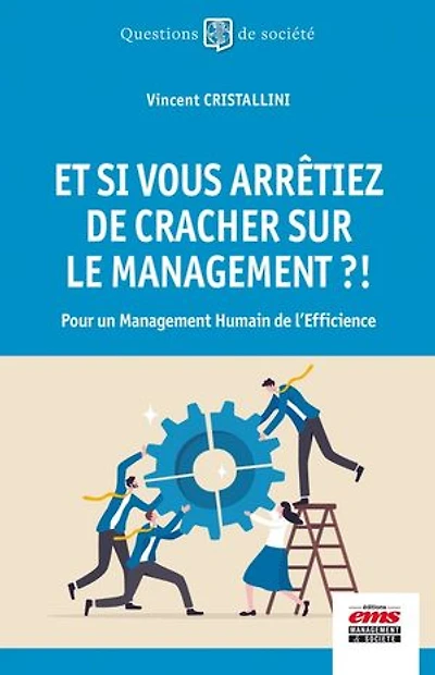 Et si vous arrêtiez de cracher sur le management ?!: Pour un Management Humain de l'Efficience