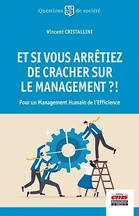 Et si vous arrêtiez de cracher sur le management ?!: Pour un Management Humain de l'Efficience