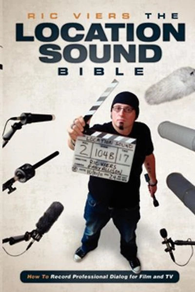 The Location Sound Bible: How to Record Professional Dialog for Film and TV: How to Record Professional Dialog for Film and TV