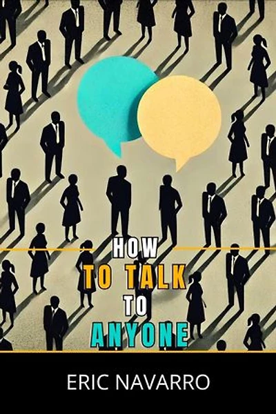 How to Talk to Anyone: Social Skills, Communication Techniques, and Body Language to Improve Your Conversations