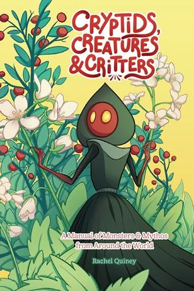 Cryptids, Creatures & Critters: A Manual of Monsters Mythos from Around the World