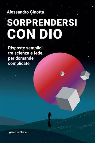 Sorprendersi con Dio: Risposte semplici, tra scienza e fede, per domande complicate