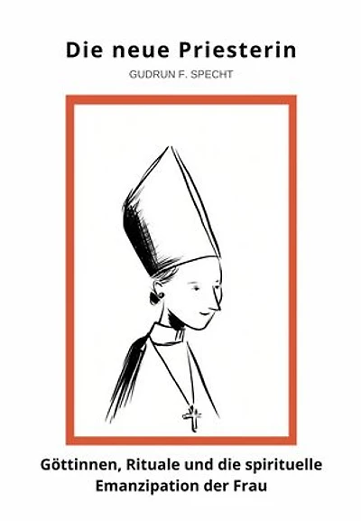 Die neue Priesterin: Göttinnen, Rituale und die spirituelle Emanzipation der Frau
