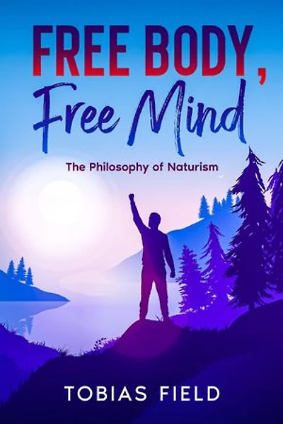 Free Body, Free Mind: The Philosophy of Naturism