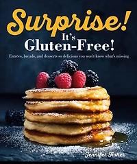 Surprise! It's Gluten Free!: Entrees, Breads, And Desserts So Delicious You Won't Know What's Missing