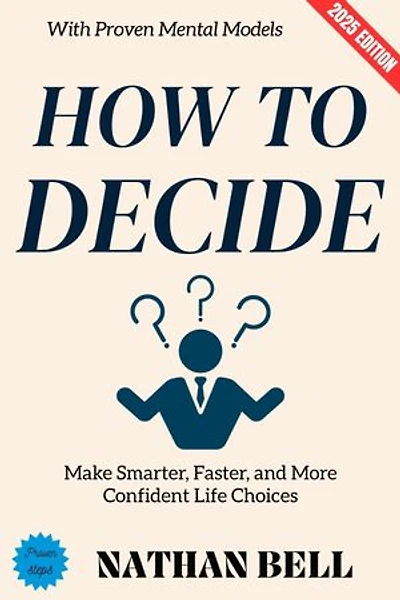 How to Decide:: Make Smarter, Faster, and More Confident Life Choices with Proven Mental Models