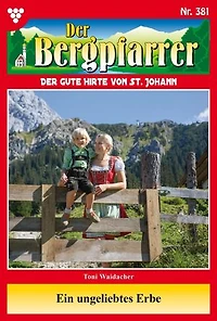 Ein ungeliebtes Erbe: Der Bergpfarrer 381 – Heimatroman