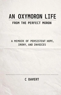 An Oxymoron Life: From the Perfect Moron: A Memoir of Persistent Hope, Irony, and Invoices