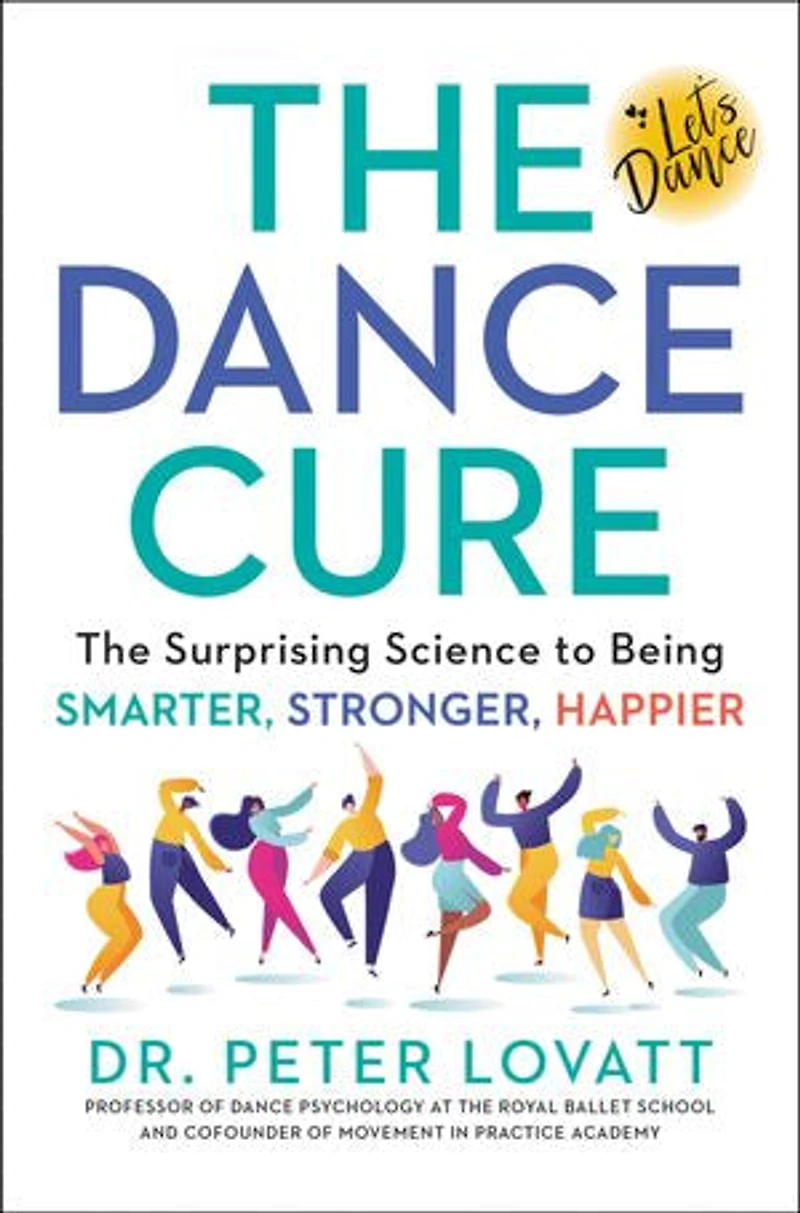 The Dance Cure: Surprising Science To Being Smarter, Stronger, Happier