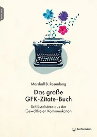 Das große GFK-Zitate-Buch: Schlüsselsätze aus der Gewaltfreien Kommunikation. Zusammengestellt von Julie Stiles
