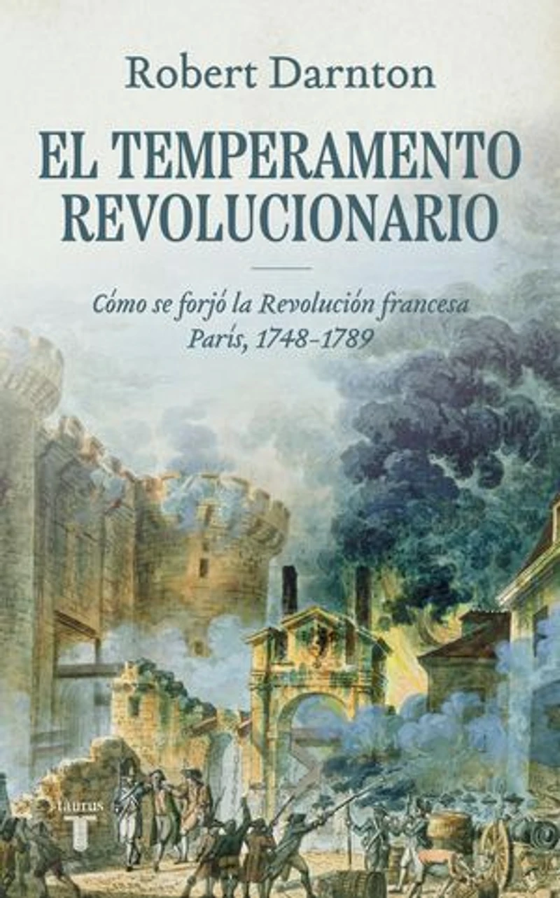El temperamento revolucionario: Cómo se forjó la Revolución francesa. París, 1748-1789
