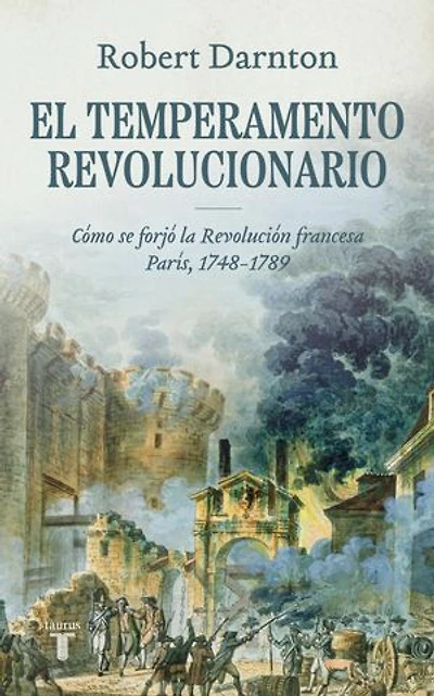 El temperamento revolucionario: Cómo se forjó la Revolución francesa. París, 1748-1789