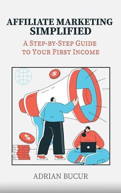 Affiliate Marketing Simplified: A Step-by-Step Guide to Your First Income