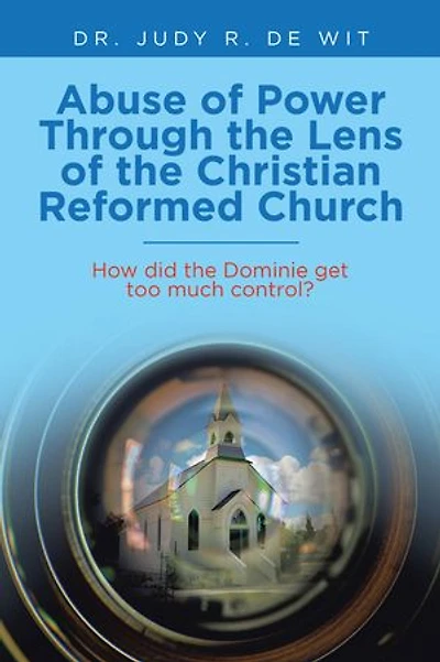 Abuse of Power Through the Lens of the Christian Reformed Church: How Did the Dominie Get Too Much Control?