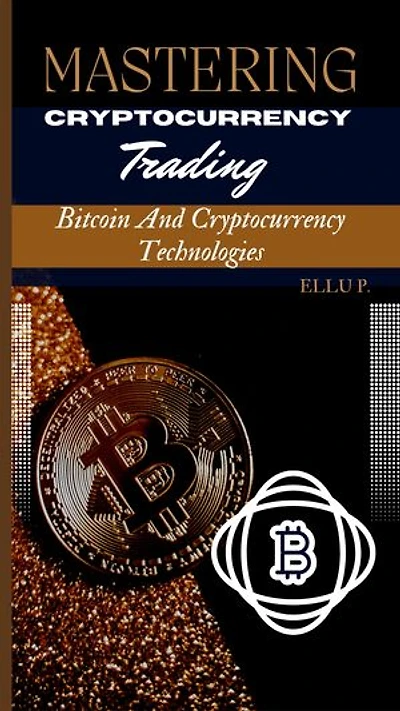 Mastering Cryptocurrency Trading: Bitcoin And Cryptocurrency Technologies