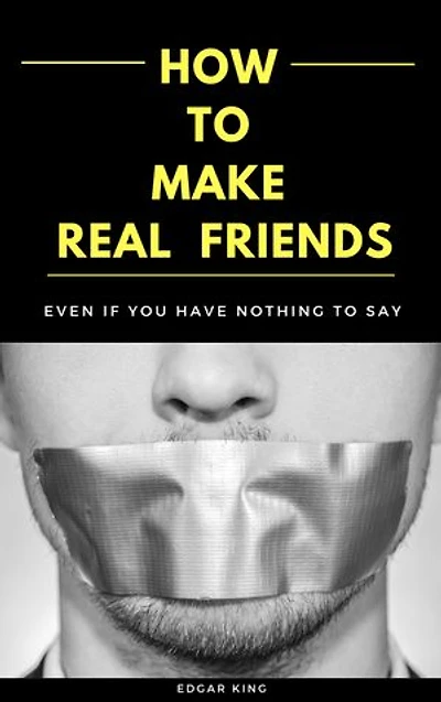 How To Make Real Friends: Even If You Have Nothing To Say