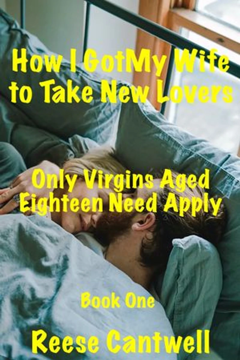 How I Got My Wife to Take New Lovers: Book One: Only Virgins Aged Eighteen Need Apply