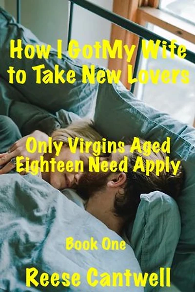 How I Got My Wife to Take New Lovers: Book One: Only Virgins Aged Eighteen Need Apply