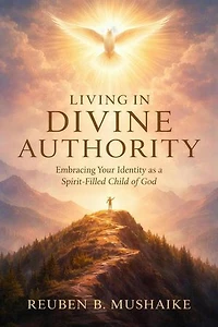 Living In Divine Authority: Embracing Your Identity as a Spirit-Filled Child of God: The Trinity Trilogy