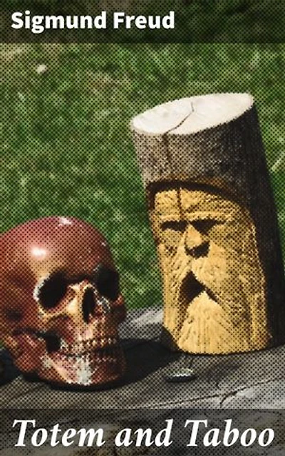 Totem and Taboo: Enriched edition. Resemblances Between the Psychic Lives of Savages and Neurotics