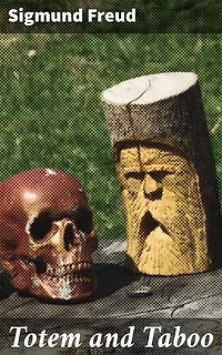 Totem and Taboo: Enriched edition. Resemblances Between the Psychic Lives of Savages and Neurotics