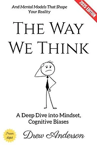 The Way We Think:: A Deep Dive into Mindset, Cognitive Biases, and Mental Models That Shape Your Reality
