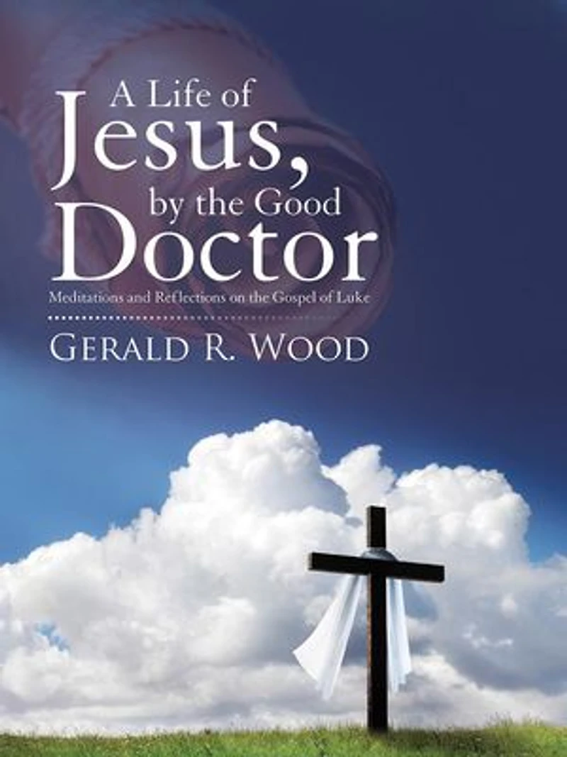 A Life of Jesus, by the Good Doctor: Meditations and Reflections on Gospel Luke