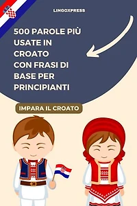 500 Parole più Usate in Croato con Frasi di Base per Principianti