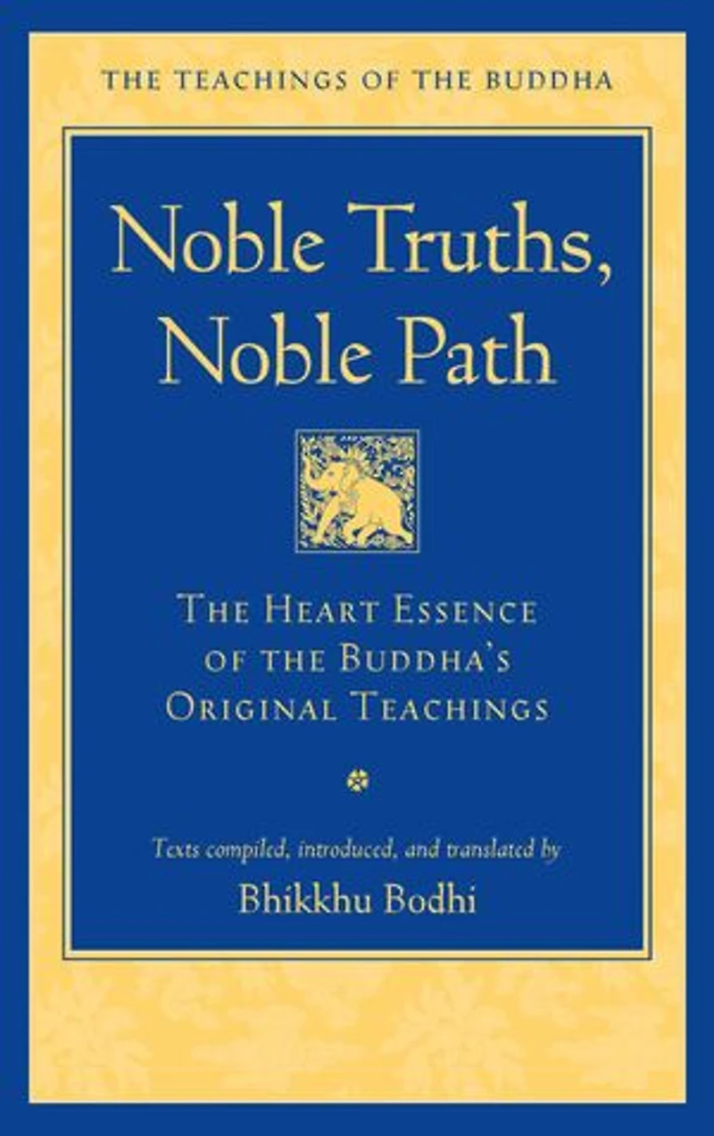Noble Truths, Path: the Heart Essence of Buddha's Original Teachings