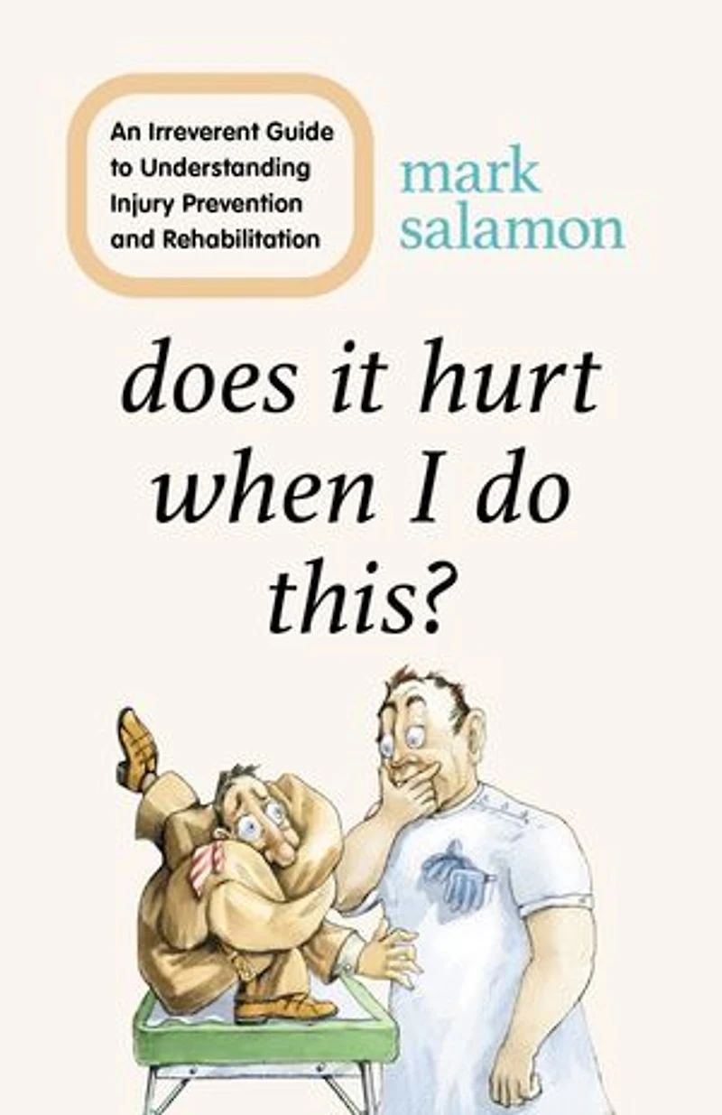 Does It Hurt When I Do This?: An Irreverent Guide To Understanding Injury Prevention And Rehabilitation
