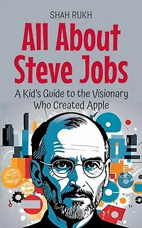 All About Steve Jobs: A Kid’s Guide to the Visionary Who Created Apple: Knowledge Books For Kids, #8