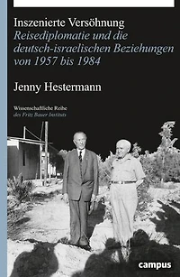 Inszenierte Versöhnung: Reisediplomatie und die deutsch-israelischen Beziehungen von 1957 bis 1984