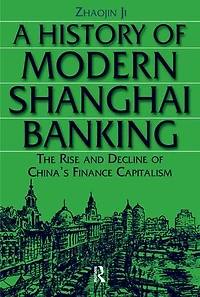 A History of Modern Shanghai Banking: The Rise and Decline China's Financial Capitalism