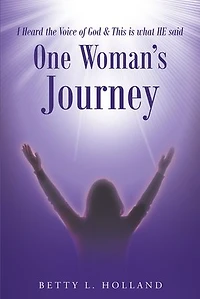 I Heard the Voice of God & This is what HE said: One Woman's Journey