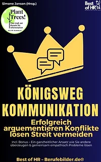 Königsweg Kommunikation – Erfolgreich arguementieren Konflikte lösen Streit vermeiden: Incl. Bonus – Ein ganzheitlicher Ansatz wie Sie andere überzeugen & gemeinsam empathisch Probleme lösen