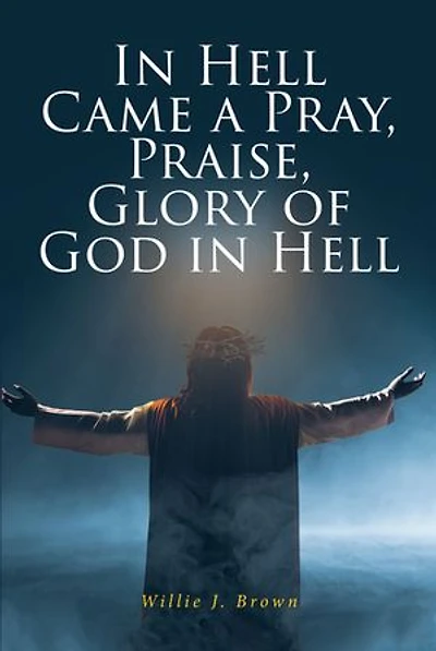 Hell Came a Pray, Praise, Glory of God