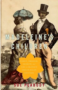 Madeleine's Children: Family, Freedom, Secrets, And Lies France's Indian Ocean Colonies