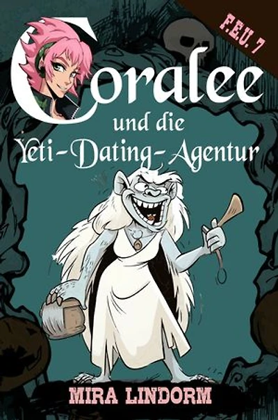 Coralee und die Yeti-Dating-Agentur: F.E.U. 7