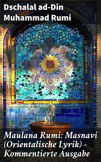 Maulana Rumi: Masnavi (Orientalische Lyrik) - Kommentierte Ausgabe: Poetische Meisterwerke der orientalischen Mystik und Spiritualität