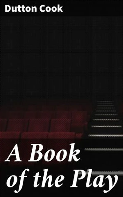 A Book of the Play: Studies and Illustrations of Histrionic Story, Life, and Character
