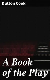 A Book of the Play: Studies and Illustrations of Histrionic Story, Life, and Character