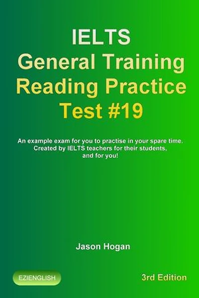 IELTS General Training Reading Practice Test #19. An Example Exam for You to Practise in Your Spare Time. Created by IELTS Teachers for their students, and for you!: IELTS General Training Reading Practice Tests, #19