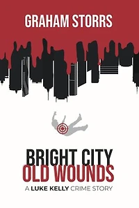 Bright City Old Wounds: A Luke Kelly Crime Story