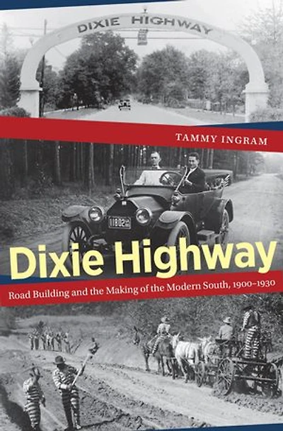 Dixie Highway: Road Building and the Making of Modern South, 1900-1930