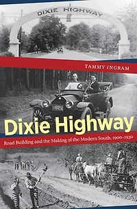Dixie Highway: Road Building and the Making of Modern South, 1900-1930