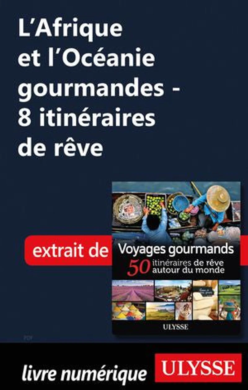 Voyages gourmands: 50 itinéraires de rêve autour du monde