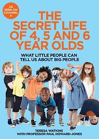 The Secret Life of 4, 5 and 6 Year Olds: What Little People Can Tell Us About Big